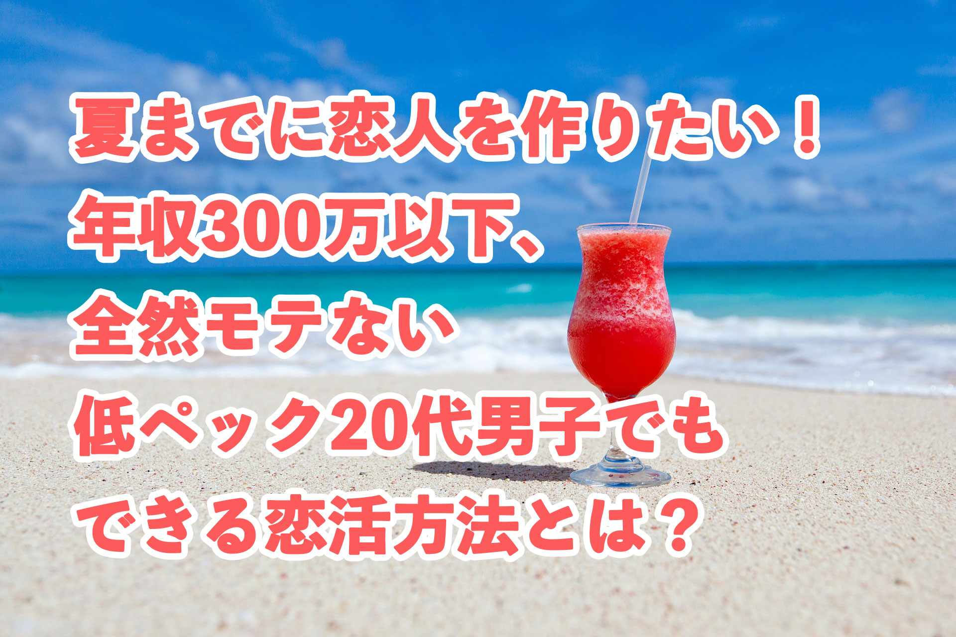 夏までに恋人を作りたい!年収300万以下、全然モテない低ペック20代男子でもできる恋活方法とは?